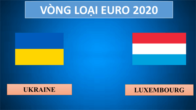 Soi kèo Ukraine vs Luxembourg 11/6/2019 – Vòng loại EURO 2020